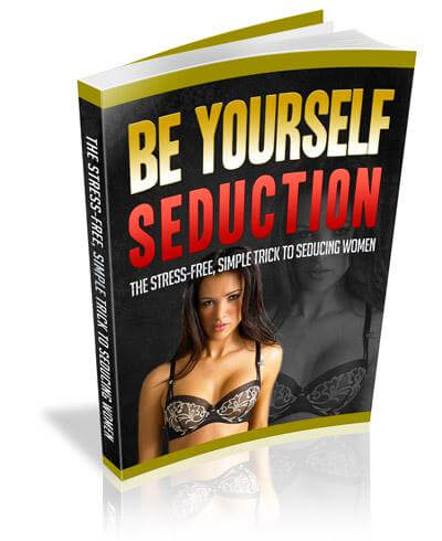 Be Yourself Seduction learn how here to seduce