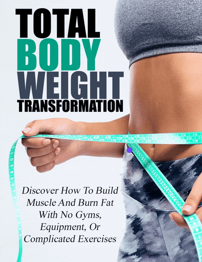 Total Body Weight Transformation:Do You Want To Burn Fat And Build Muscle? - CE Digital Downloads 