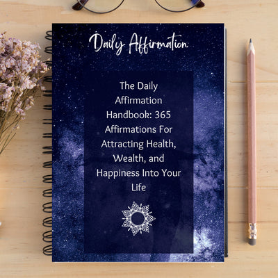 The Daily Affirmation Handbook: 365 Affirmations For Attracting Health, Wealth, and Happiness Into Your Life.
