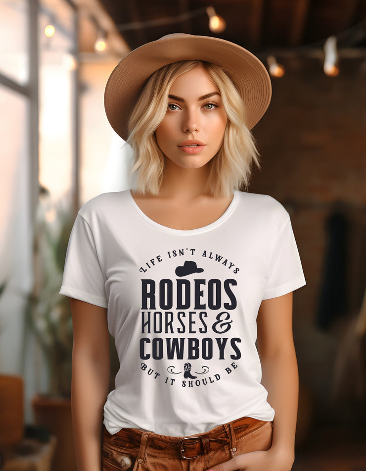 Life Isn't Always Rodeo, Horse, and Cowboys, but It Should Be Cowgirl Tee - Country Concert Tee, Western Graphic Tee for Women