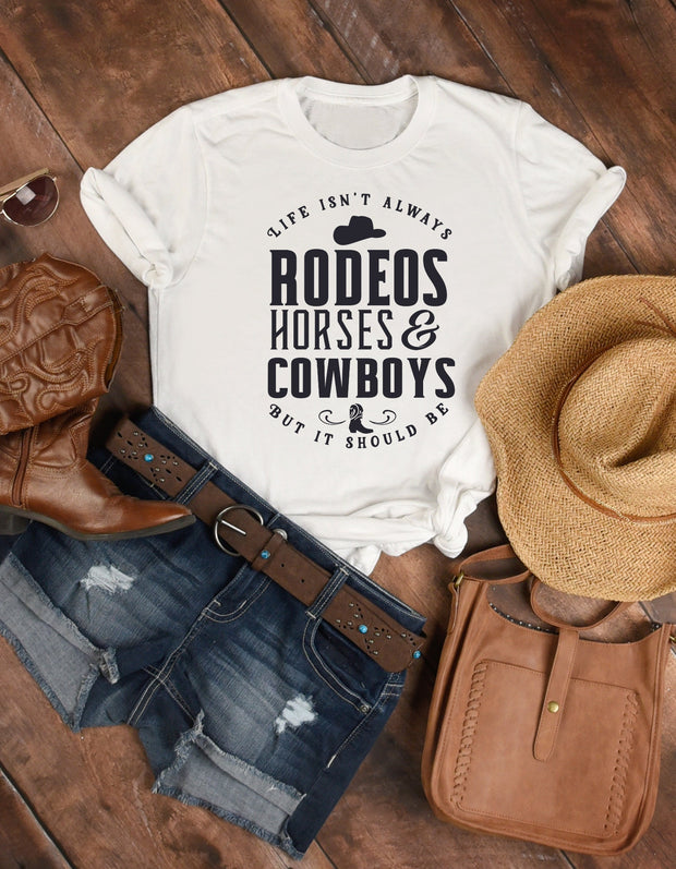 Life Isn't Always Rodeo, Horse, and Cowboys, but It Should Be Cowgirl Tee - Country Concert Tee, Western Graphic Tee for Women